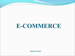 E-COMMERCE
Heena Pruthi
 