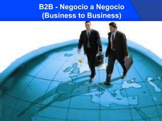 B2B - Negocio a Negocio
 (Business to Business)
 