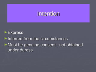 Intention Express Inferred from the circumstances Must be genuine consent - not obtained under duress 