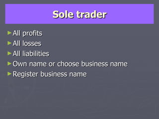 Sole trader All profits All losses All liabilities Own name or choose business name Register business name 