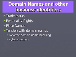 Domain Names and other business identifiers Trade Marks Personality Rights Place Names Tension with domain names Reverse domain name hijacking cybersquatting 