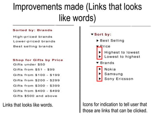 Improvements made (Links that looks
                like words)




Links that looks like words.   Icons for indication to tell user that
                               those are links that can be clicked.
 