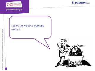 © Copyright 2012 - Chambre de Commerce et d’Industrie de Bordeaux - Direction Appui aux entreprises




                                                                                             outils !
                                                                                             Les outils ne sont que des
                                                                                                                          Et pourtant….
 