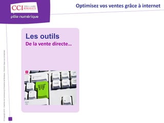 © Copyright 2012 - Chambre de Commerce et d’Industrie de Bordeaux - Direction Appui aux entreprises




                                                                                                                             Les outils
                                                                                                      De la vente directe…
                                                                                                                                          Optimisez vos ventes grâce à internet
 