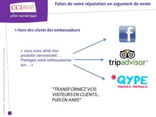 Faites de votre réputation un argument de vente




                                                                                                      > Faire des clients des ambassadeurs
© Copyright 2012 - Chambre de Commerce et d’Industrie de Bordeaux - Direction Appui aux entreprises




                                                                                                         « vous avez aimé nos
                                                                                                         produits/ services/etc…
                                                                                                         Partagez votre enthousiasme
                                                                                                         sur… »
 