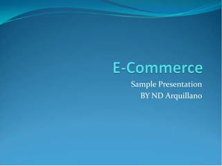 Sample Presentation
  BY ND Arquillano
 