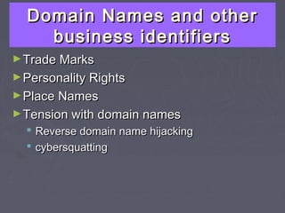 Domain Names and other
    business identifiers
► Trade Marks
► Personality Rights
► Place Names
► Tension with domain names
   Reverse domain name hijacking
   cybersquatting
 