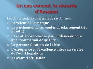 Les clés essentielles de réussite de site Amazon :
   La valeur de la marque
   La pertinence de ses contenus (classemen...