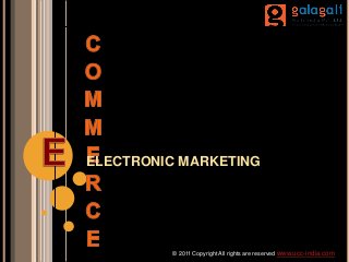 ELECTRONIC MARKETING
© 2011 Copyright All rights are reserved www.ucc-india.com
 