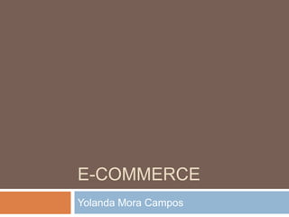 E-COMMERCE
Yolanda Mora Campos
 