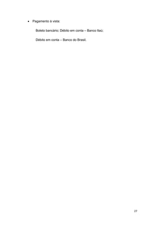 

Pagamento à vista:
Boleto bancário; Débito em conta – Banco Itaú;
Débito em conta – Banco do Brasil.

27

 