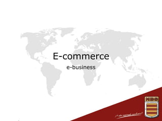 E-commerce
e-business

 