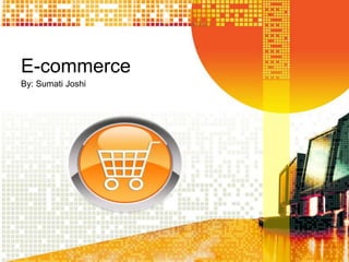 E-commerce
By: Sumati Joshi

 