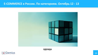 E-COMMERCE в России. По категориям. Октябрь 12 - 13

ОДЕЖДА
24

 