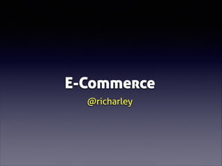 E-Commerce
@richarley

 