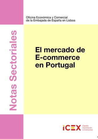 Notas Sectoriales

Oficina Económica y Comercial
de la Embajada de España en Lisboa

El mercado de
E-commerce
en Portugal

1

 