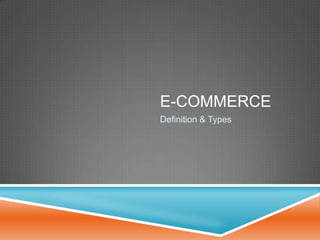 E-COMMERCE
Definition & Types

 