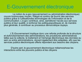 E-Gouvernement électronique
La notion du e-gov (gouvernement ou administration électronique)
couvre toutnouveau moyen, int...