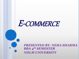 E-COMMERCE
PRESENTED BY- NEHA SHARMA
BBA 4th SEMESTER
NIILM UNIVERSITY
 