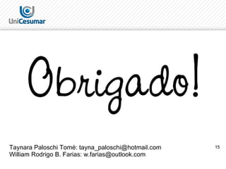 15Taynara Paloschi Tomé: tayna_paloschi@hotmail.com
William Rodrigo B. Farias: w.farias@outlook.com
 