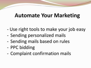 Automate Your Marketing
- Use right tools to make your job easy
- Sending personalized mails
- Sending mails based on rules
- PPC bidding
- Complaint confirmation mails
 