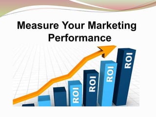 Measure Your Marketing
Performance
 