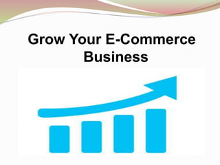 Grow Your E-Commerce
Business
 