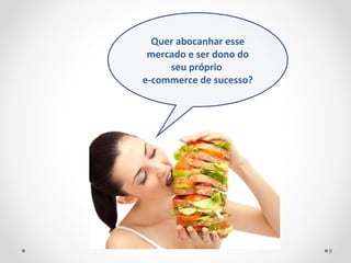 8 
Quer abocanhar esse 
mercado e ser dono do 
seu próprio 
e-commerce de sucesso? 
 