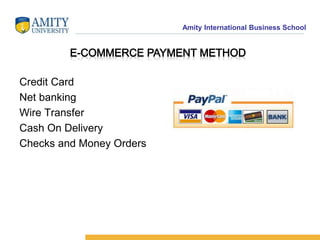 Amity International Business School 
Credit Card 
Net banking 
Wire Transfer 
Cash On Delivery 
Checks and Money Orders 
 