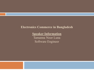 Electronics Commerce in Bangladesh
Speaker Information
Tamanna Noor Luna
Software Engineer
 