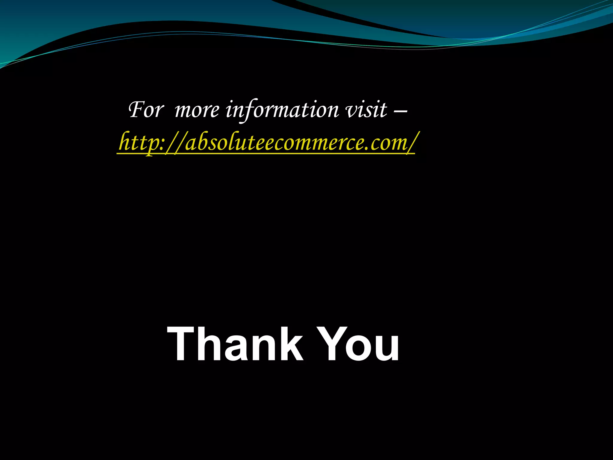 For more information visit –
http://absoluteecommerce.com/
Thank You
 
