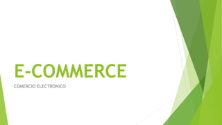 E-COMMERCE
COMERCIO ELECTRONICO
 