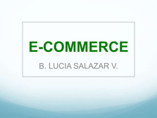 E-COMMERCE
B. LUCIA SALAZAR V.
 