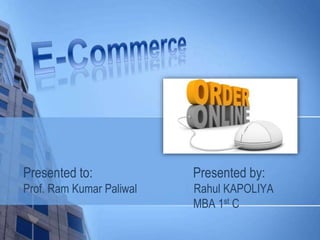 Presented to: Presented by:
Prof. Ram Kumar Paliwal Rahul KAPOLIYA
MBA 1st C
 