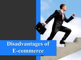 Disadvantages of
E-commerce
 
