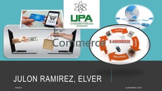 JULON RAMIREZ, ELVER
10/02/2018 JULON RAMIREZ, ELVER
E-
Commerce
 