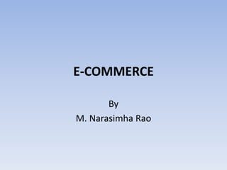 E-COMMERCE
By
M. Narasimha Rao
 