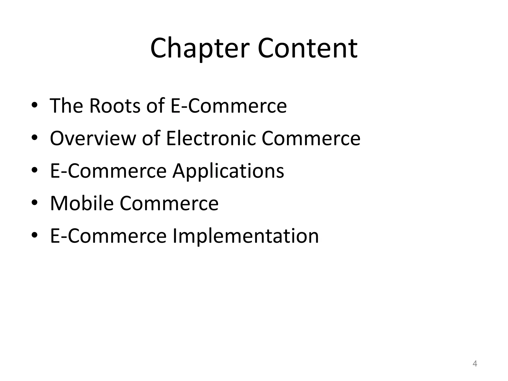 Chapter Content
• The Roots of E-Commerce
• Overview of Electronic Commerce
• E-Commerce Applications
• Mobile Commerce
• E-Commerce Implementation
4
 