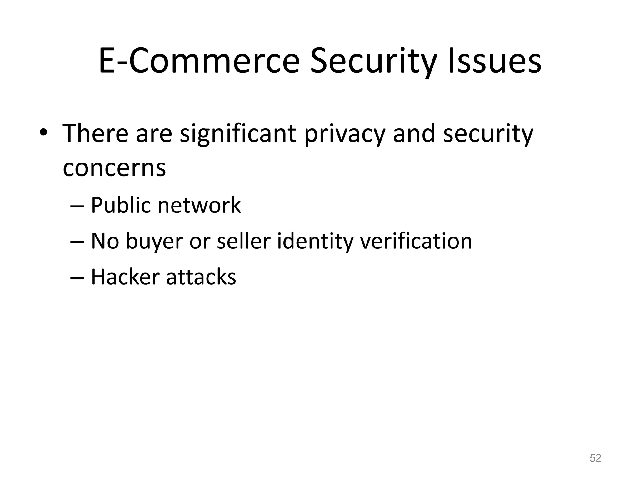 E-Commerce Security Issues
• There are significant privacy and security
concerns
– Public network
– No buyer or seller identity verification
– Hacker attacks
52
 