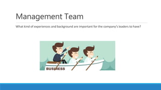Management Team
What kind of experiences and background are important for the company’s leaders to have?
 