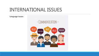 INTERNATIONAL ISSUES
Language issues
 