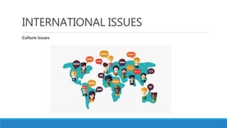 INTERNATIONAL ISSUES
Culture issues
 