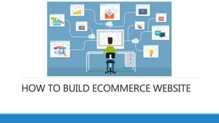 HOW TO BUILD ECOMMERCE WEBSITE
 