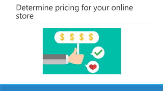 Determine pricing for your online
store
 