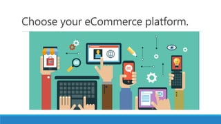 Choose your eCommerce platform.
 
