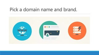 Pick a domain name and brand.
 