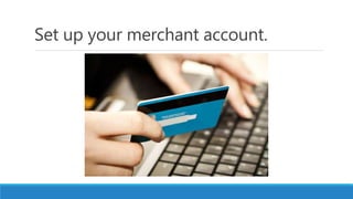 Set up your merchant account.
 