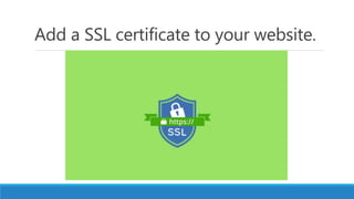 Add a SSL certificate to your website.
 