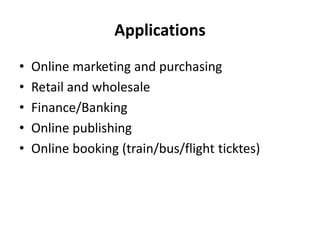 Applications
• Online marketing and purchasing
• Retail and wholesale
• Finance/Banking
• Online publishing
• Online booki...