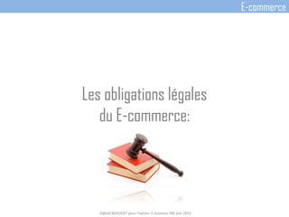 Les obligations légales
du E-commerce:
D@vid BEDOUET pour l'option E-business FBS juin 2013
E-commerce
 